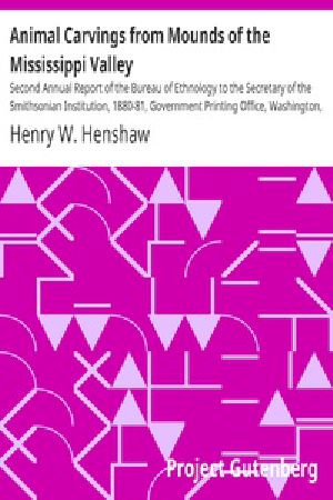 [Gutenberg 18184] • Animal Carvings from Mounds of the Mississippi Valley / Second Annual Report of the Bureau of Ethnology to the Secretary of the Smithsonian Institution, 1880-81, Government Printing Office, Washington, 1883, pages 117-166